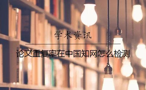 論文重復(fù)率在中國知網(wǎng)怎么檢測