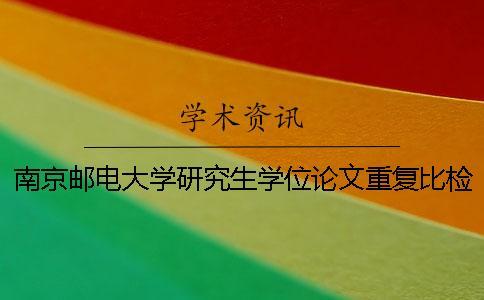 南京郵電大學(xué)研究生學(xué)位論文重復(fù)比檢測(cè)及處理規(guī)定
