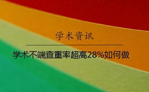 學術不端查重率超高28%如何做