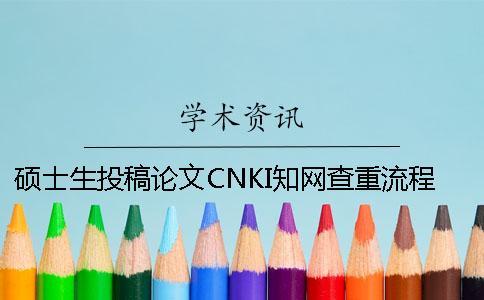 碩士生投稿論文CNKI知網(wǎng)查重流程