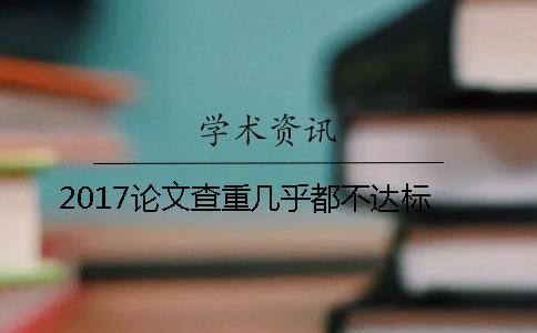 2017論文查重幾乎都不達(dá)標(biāo)