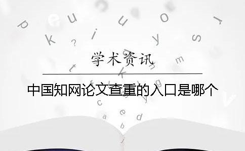 中國知網論文查重的入口是哪個？