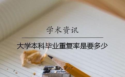 大學本科畢業(yè)重復率是要多少