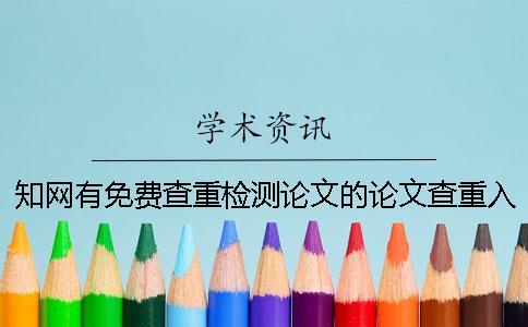 知網(wǎng)有免費查重檢測論文的論文查重入口入口嗎？