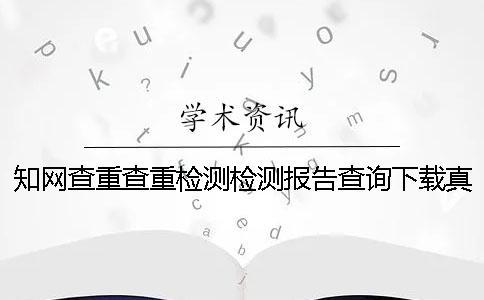 知網(wǎng)查重查重檢測(cè)檢測(cè)報(bào)告查詢下載真的和假冒的驗(yàn)證