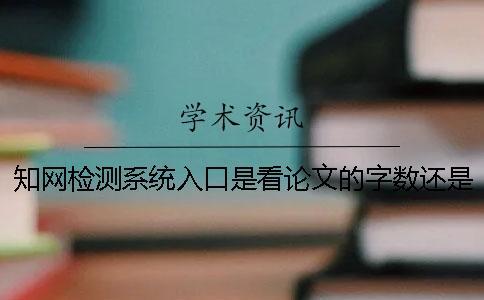 知網檢測系統入口是看論文的字數還是字符？