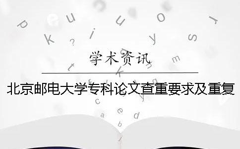 北京郵電大學?？普撐牟橹匾蠹爸貜吐?北京郵電大學碩士論文查重率