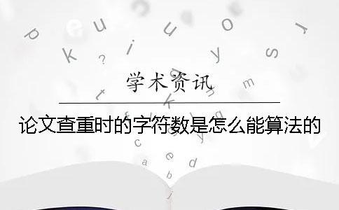 論文查重時(shí)的字符數(shù)是怎么能算法的？