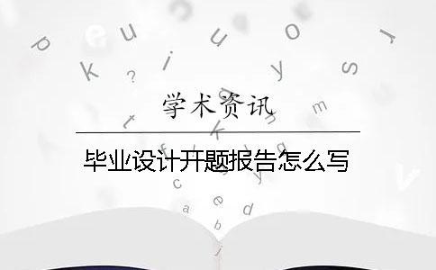 畢業設計開題報告怎么寫