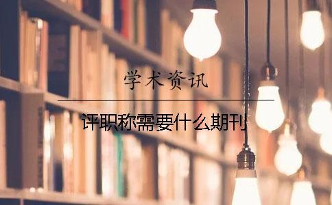 評職稱需要什么期刊