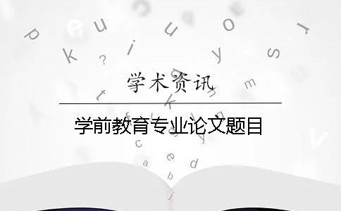 學前教育專業論文題目