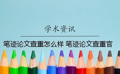 筆跡論文查重怎么樣 筆跡論文查重官網(wǎng)