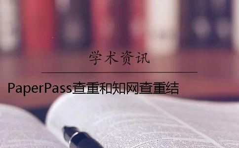 PaperPass查重和知網查重結果相同嗎？ 用paperpass查重和知網