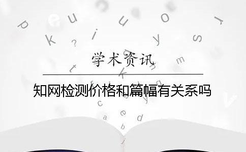 知網檢測價格和篇幅有關系嗎？