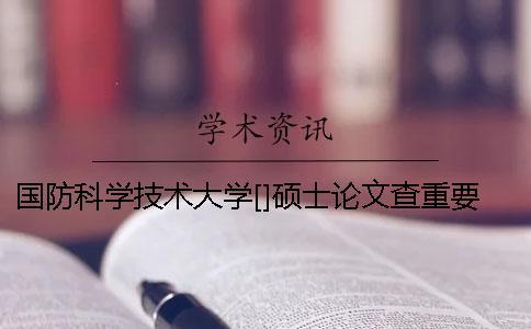 國(guó)防科學(xué)技術(shù)大學(xué)[]碩士論文查重要求及重復(fù)率