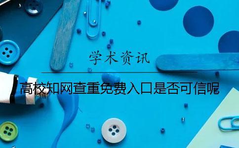 高校知網查重免費入口是否可信呢？